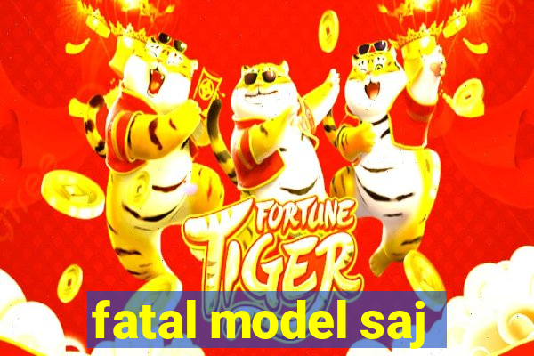 fatal model saj